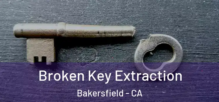 Broken Key Extraction Bakersfield - CA