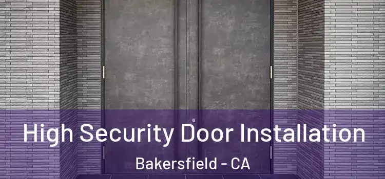 High Security Door Installation Bakersfield - CA